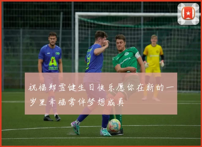 祝福郑雪健生日快乐愿你在新的一岁里幸福常伴梦想成真
